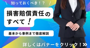 損害賠償責任とは？損害賠償請求の基本から事例までを徹底解説