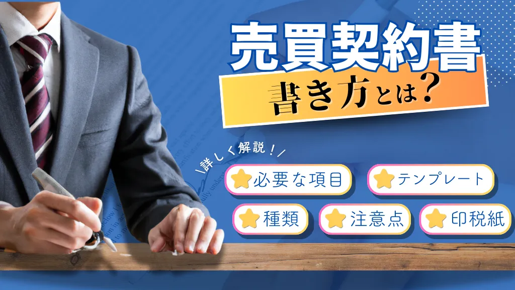 売買契約書の書き方とは？必要な項目や種類、注意点、テンプレート・ひな形の使い方、印紙税について徹底解説！