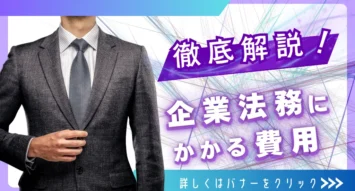 企業法務にかかる費用はいくら？相場、顧問弁護士や法律事務所への依頼料の違いを徹底解説！