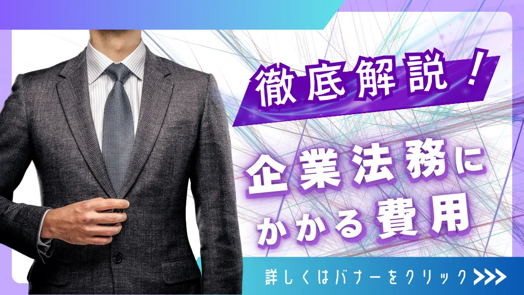 企業法務にかかる費用はいくら？相場、顧問弁護士や法律事務所への依頼料の違いを徹底解説！