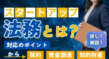 スタートアップにおける法務とは？対応のポイントから契約・資金調達・知的財産について徹底解説