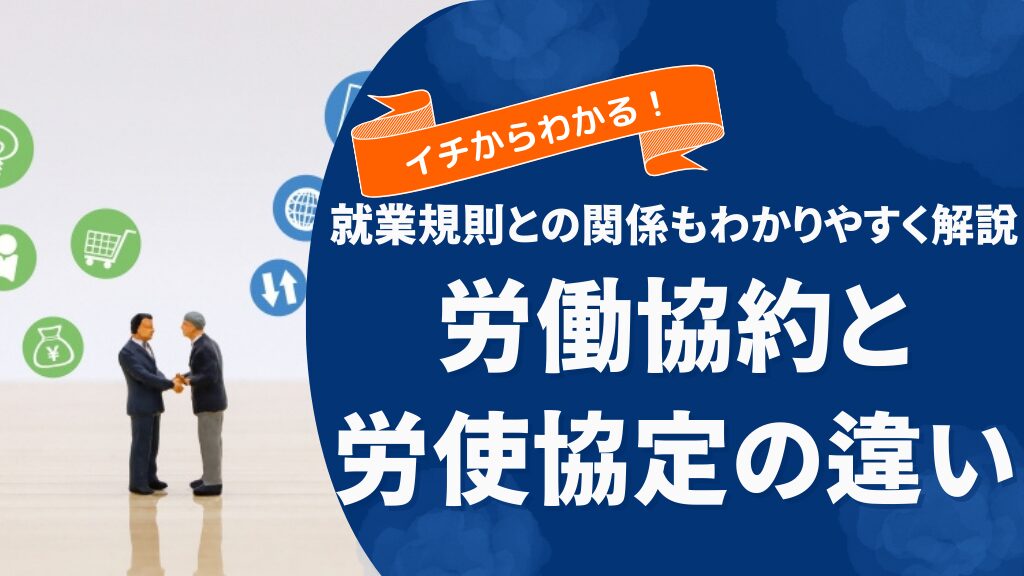 労働協約と労使協定の違いとは?就業規則との関係もわかりやすく解説