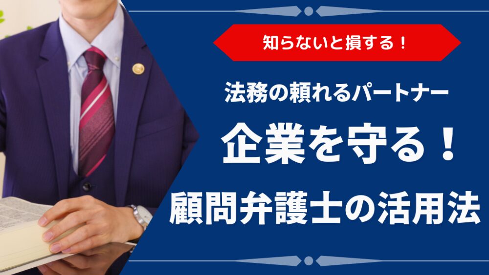 顧問弁護士が企業で果たす役割とは?メリットや活用例、注意点を徹底解説