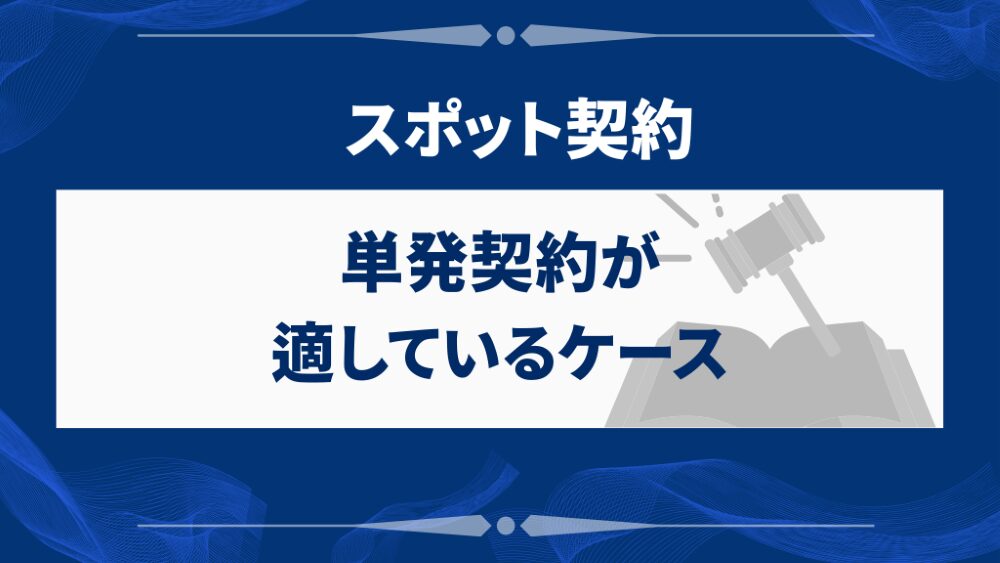 単発契約(スポット契約)が適しているケース