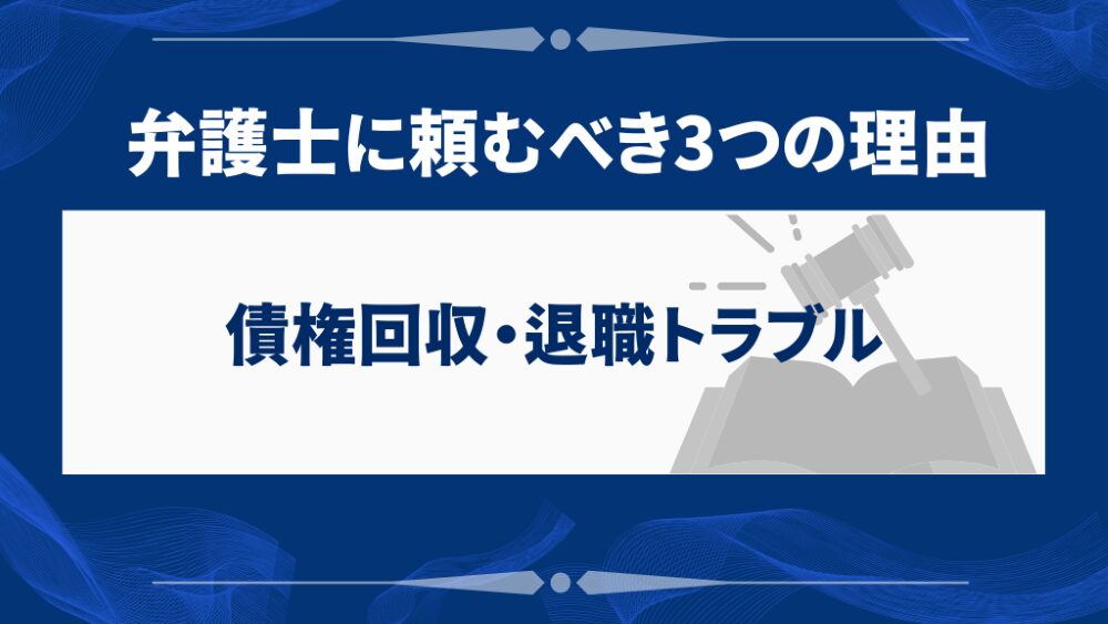 債権回収・退職トラブルで弁護士に頼むべき3つの理由