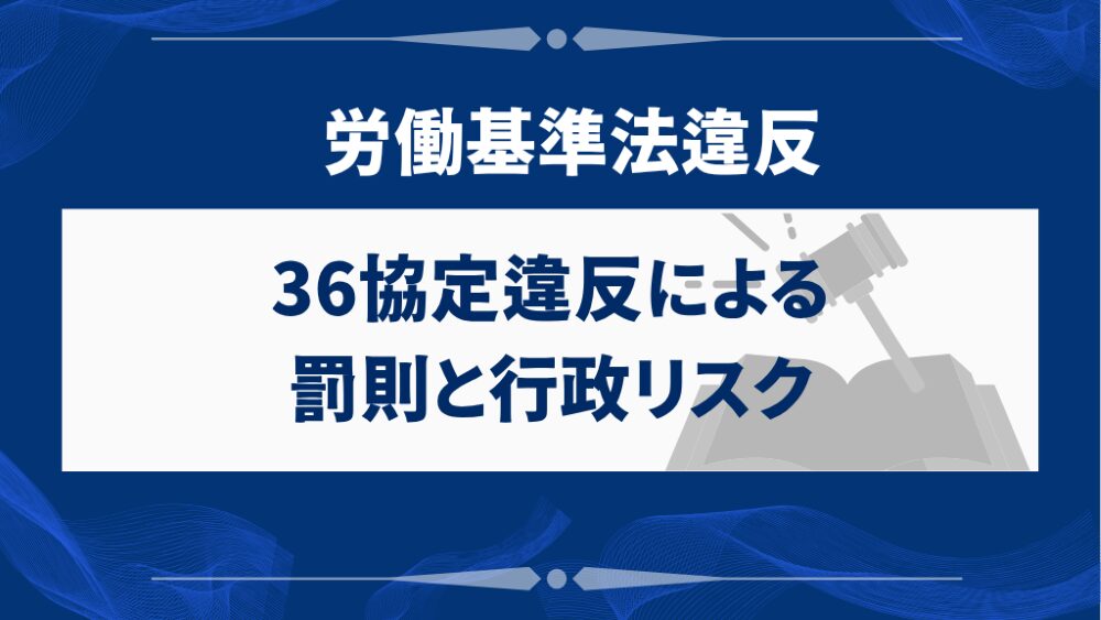 36協定違反による罰則と行政リスク