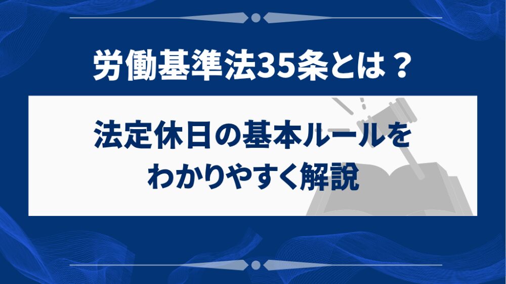 労働基準法35条とは？｜法定休日の基本ルールをわかりやすく解説