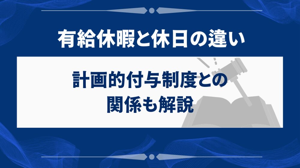 有給休暇と休日の違い｜計画的付与制度との関係も解説