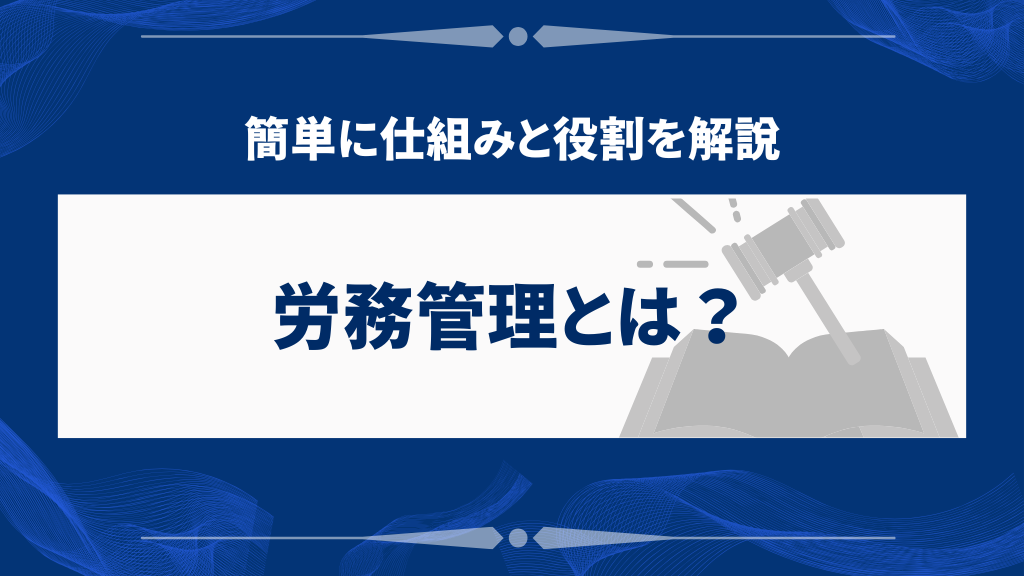 労務管理とは?|初心者向けに簡単に仕組みと役割を解説
