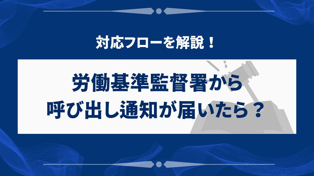 労働基準監督署から呼び出し通知が届いたら？