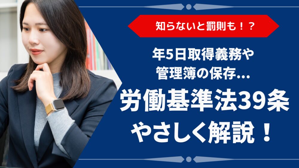 労働基準法39条とは？有給休暇の付与日数早見表・管理義務・違反リスクを解説