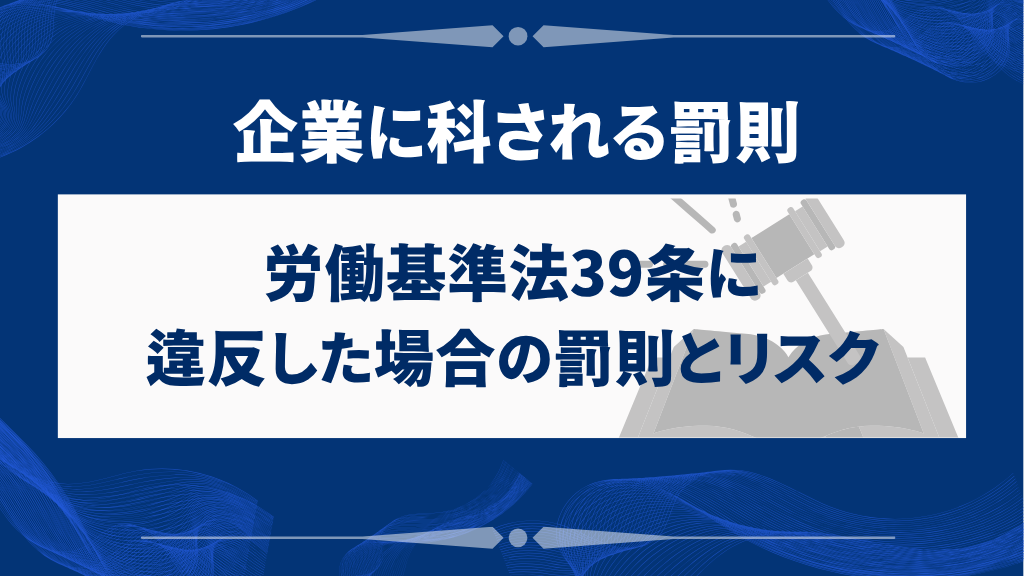 労働基準法39条に違反した場合の罰則とリスク