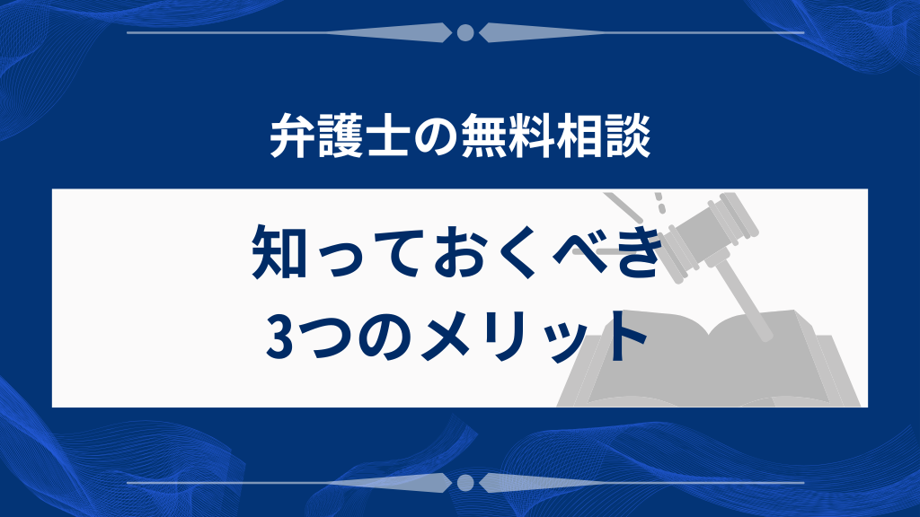 弁護士の無料相談で知っておくべき3つのメリット