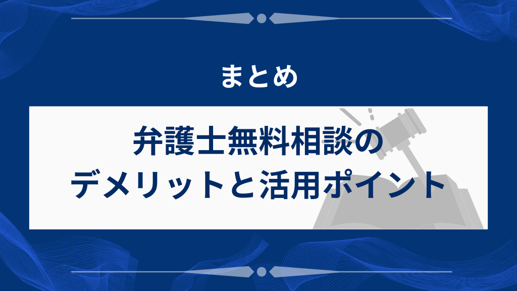 まとめ｜弁護士無料相談のデメリットと活用ポイント