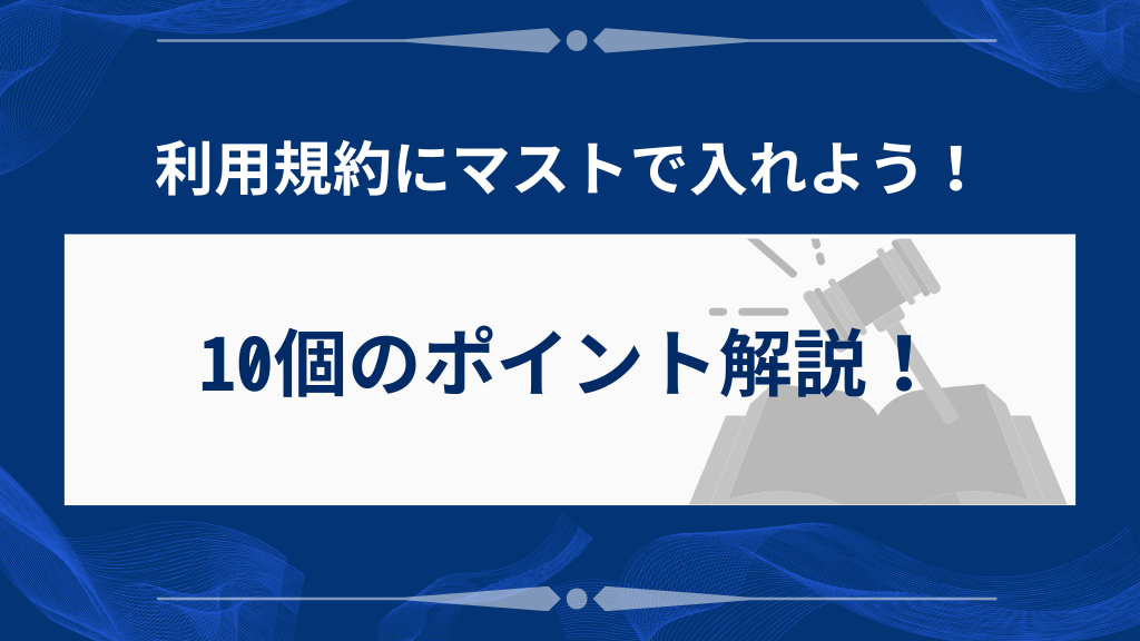 利用規約に必ず含めるべき10の重要項目