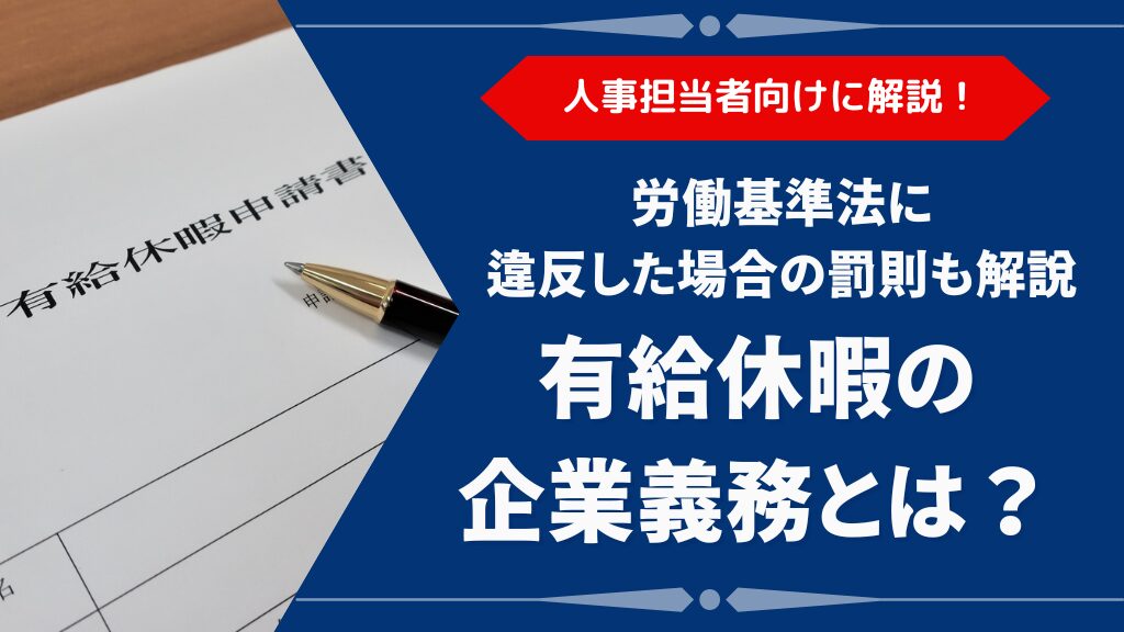 【有給休暇】労働基準法の企業義務と罰則とは？｜付与日数の法律要件などを人事担当者向けに解説